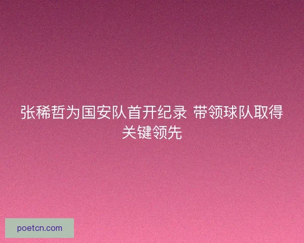 张稀哲为国安队首开纪录 带领球队取得关键领先