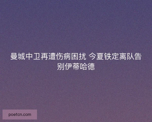 曼城中卫再遭伤病困扰 今夏铁定离队告别伊蒂哈德