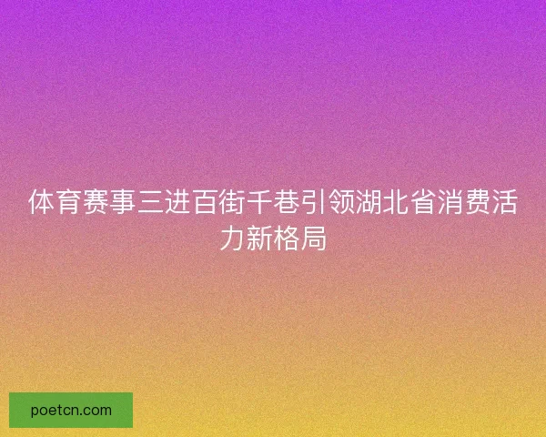 体育赛事三进百街千巷引领湖北省消费活力新格局