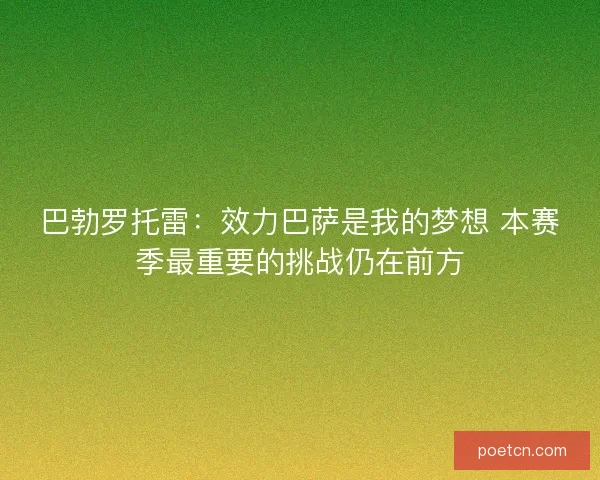 巴勃罗托雷：效力巴萨是我的梦想 本赛季最重要的挑战仍在前方