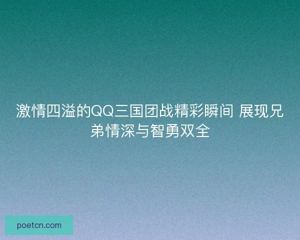 激情四溢的QQ三国团战精彩瞬间 展现兄弟情深与智勇双全